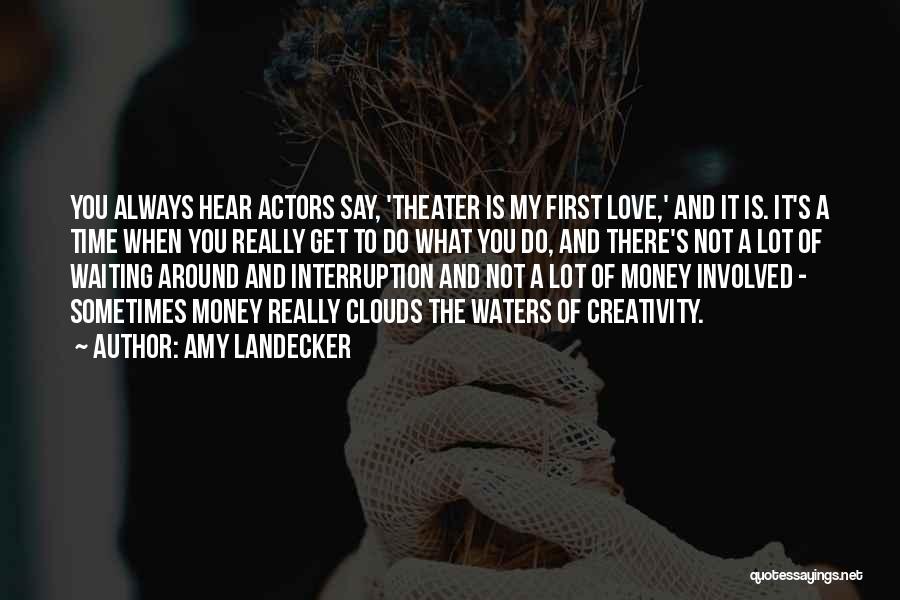 Amy Landecker Quotes: You Always Hear Actors Say, 'theater Is My First Love,' And It Is. It's A Time When You Really Get