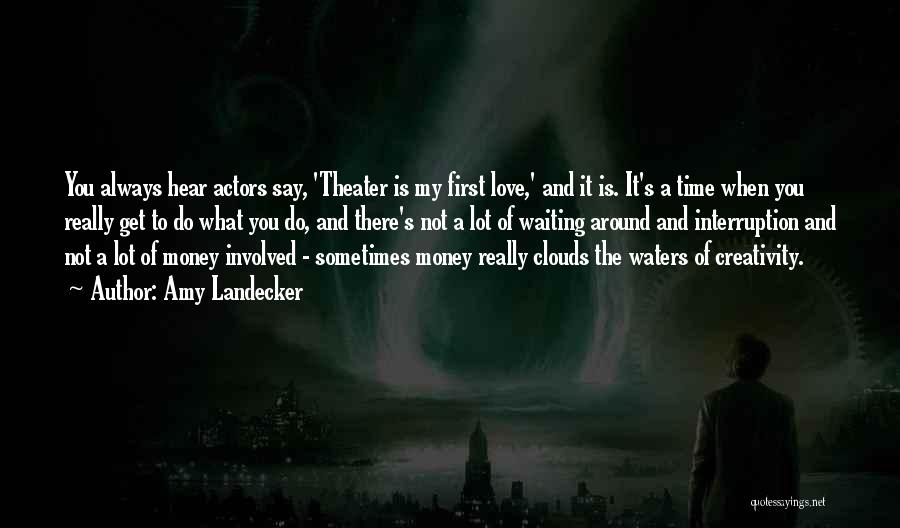 Amy Landecker Quotes: You Always Hear Actors Say, 'theater Is My First Love,' And It Is. It's A Time When You Really Get