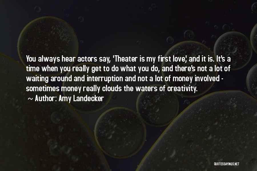 Amy Landecker Quotes: You Always Hear Actors Say, 'theater Is My First Love,' And It Is. It's A Time When You Really Get