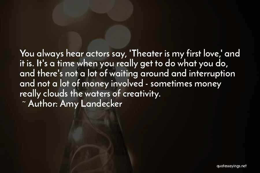 Amy Landecker Quotes: You Always Hear Actors Say, 'theater Is My First Love,' And It Is. It's A Time When You Really Get