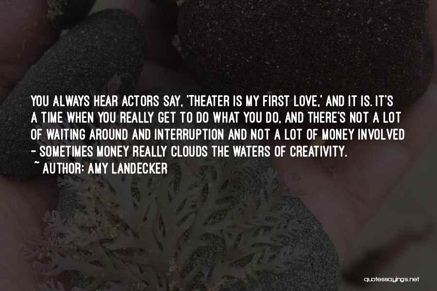 Amy Landecker Quotes: You Always Hear Actors Say, 'theater Is My First Love,' And It Is. It's A Time When You Really Get