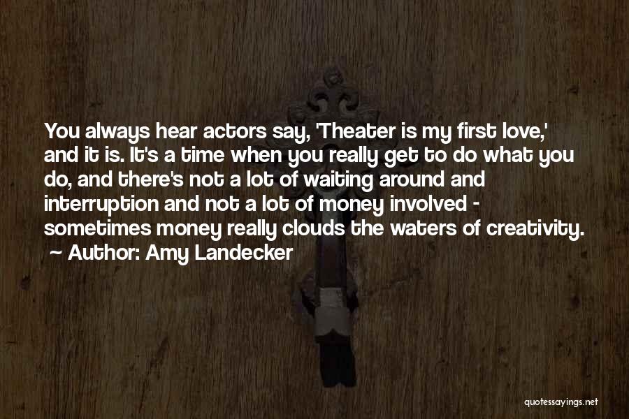 Amy Landecker Quotes: You Always Hear Actors Say, 'theater Is My First Love,' And It Is. It's A Time When You Really Get