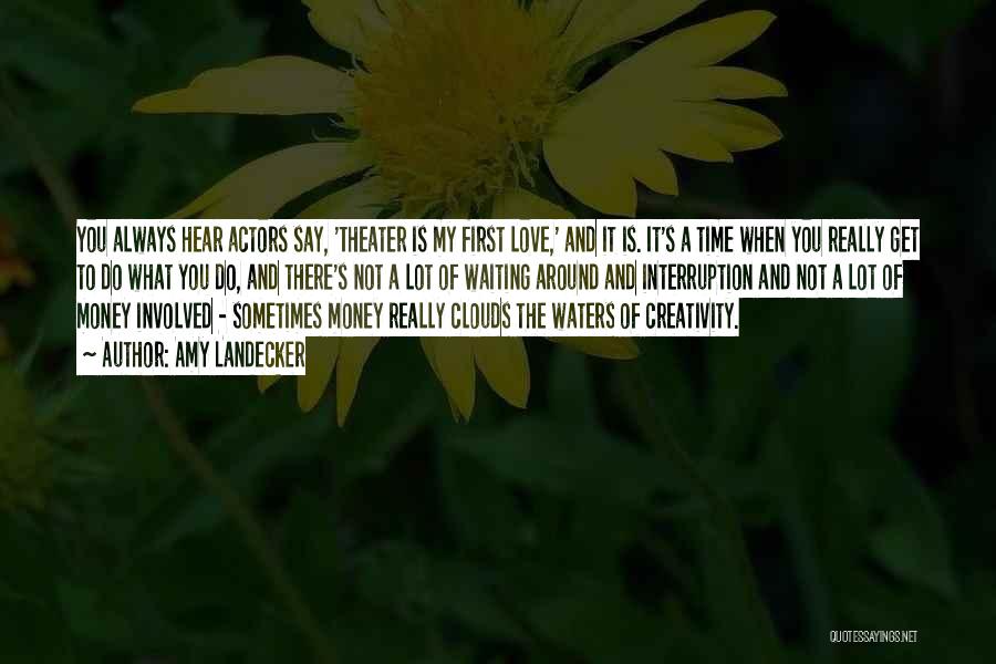 Amy Landecker Quotes: You Always Hear Actors Say, 'theater Is My First Love,' And It Is. It's A Time When You Really Get