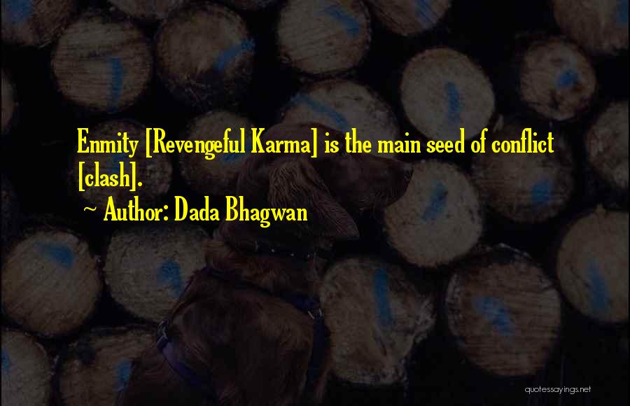 Dada Bhagwan Quotes: Enmity [revengeful Karma] Is The Main Seed Of Conflict [clash].