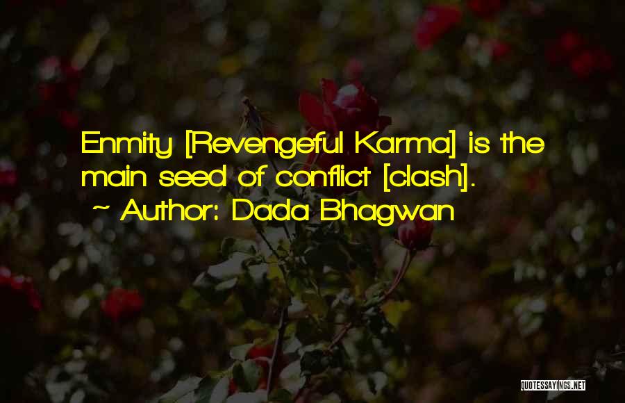 Dada Bhagwan Quotes: Enmity [revengeful Karma] Is The Main Seed Of Conflict [clash].