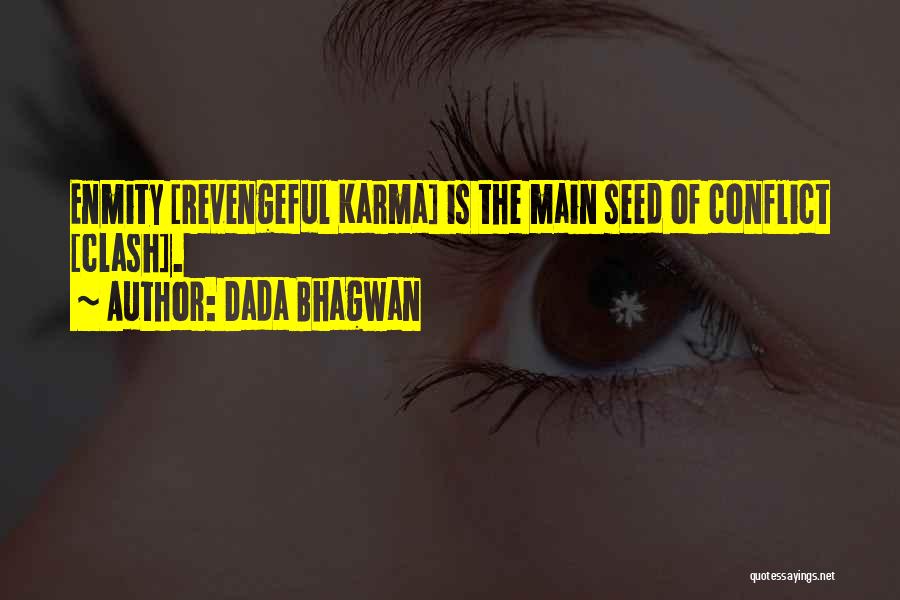 Dada Bhagwan Quotes: Enmity [revengeful Karma] Is The Main Seed Of Conflict [clash].