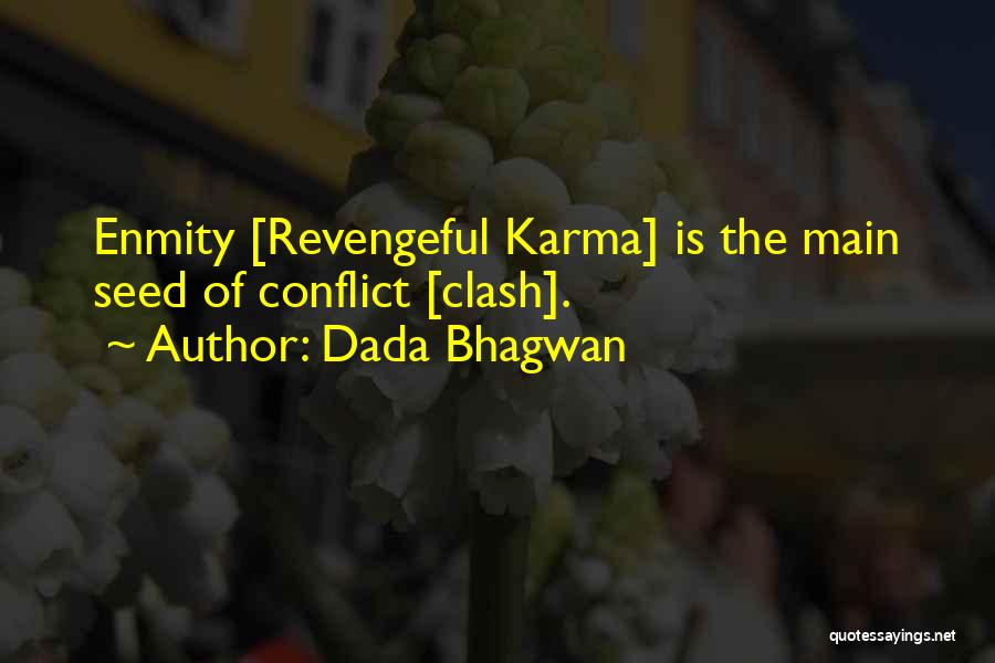 Dada Bhagwan Quotes: Enmity [revengeful Karma] Is The Main Seed Of Conflict [clash].