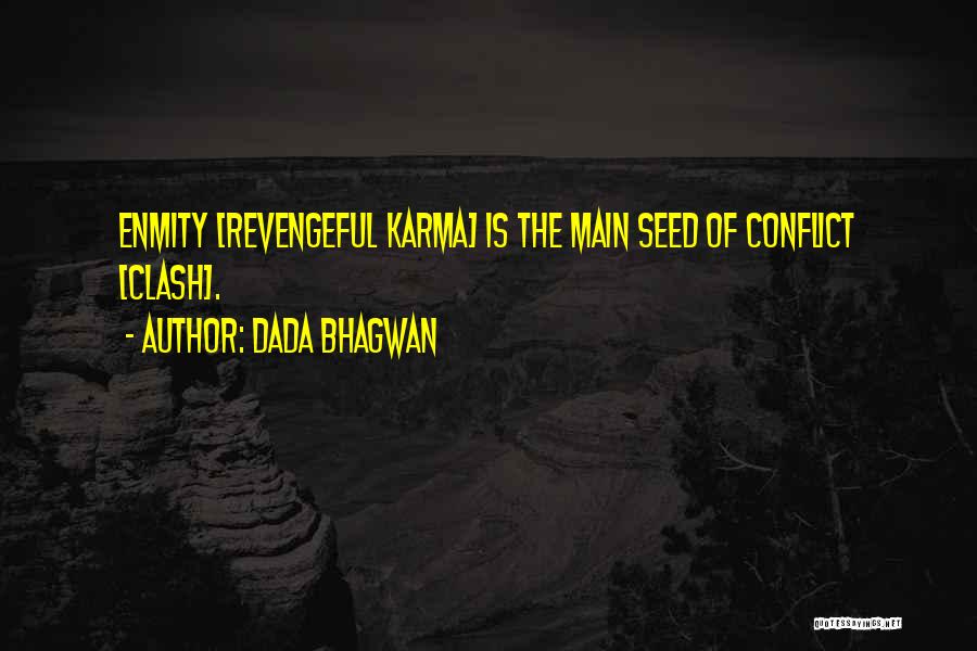 Dada Bhagwan Quotes: Enmity [revengeful Karma] Is The Main Seed Of Conflict [clash].