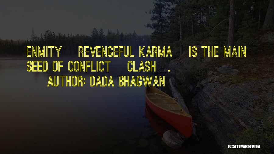 Dada Bhagwan Quotes: Enmity [revengeful Karma] Is The Main Seed Of Conflict [clash].