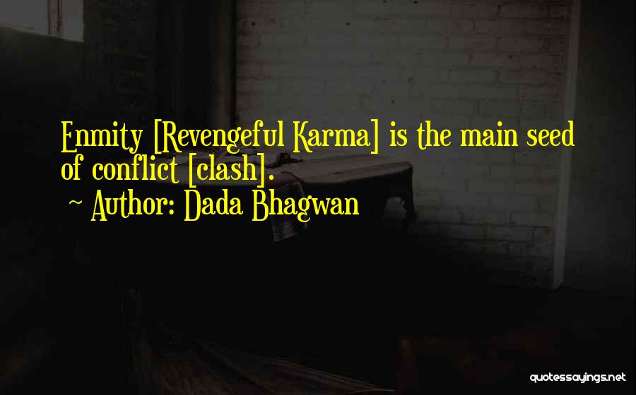 Dada Bhagwan Quotes: Enmity [revengeful Karma] Is The Main Seed Of Conflict [clash].
