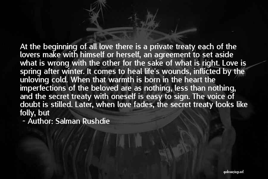 Salman Rushdie Quotes: At The Beginning Of All Love There Is A Private Treaty Each Of The Lovers Make With Himself Or Herself,