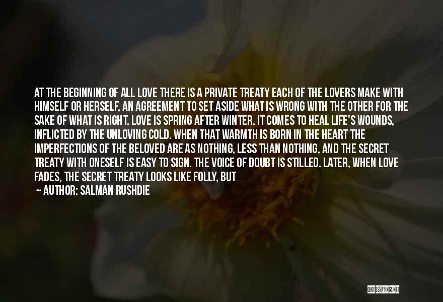 Salman Rushdie Quotes: At The Beginning Of All Love There Is A Private Treaty Each Of The Lovers Make With Himself Or Herself,