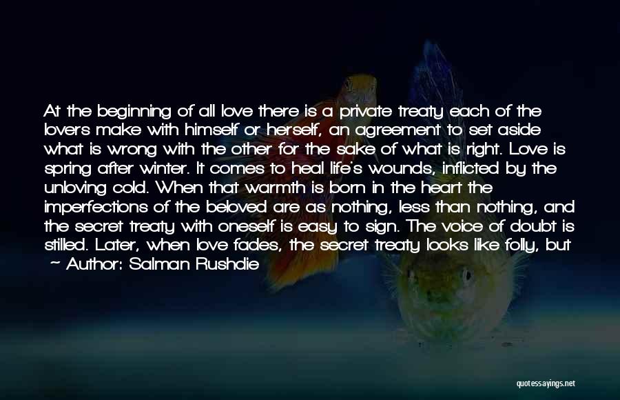 Salman Rushdie Quotes: At The Beginning Of All Love There Is A Private Treaty Each Of The Lovers Make With Himself Or Herself,