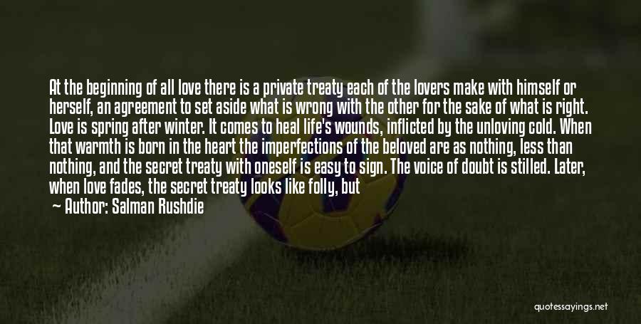 Salman Rushdie Quotes: At The Beginning Of All Love There Is A Private Treaty Each Of The Lovers Make With Himself Or Herself,