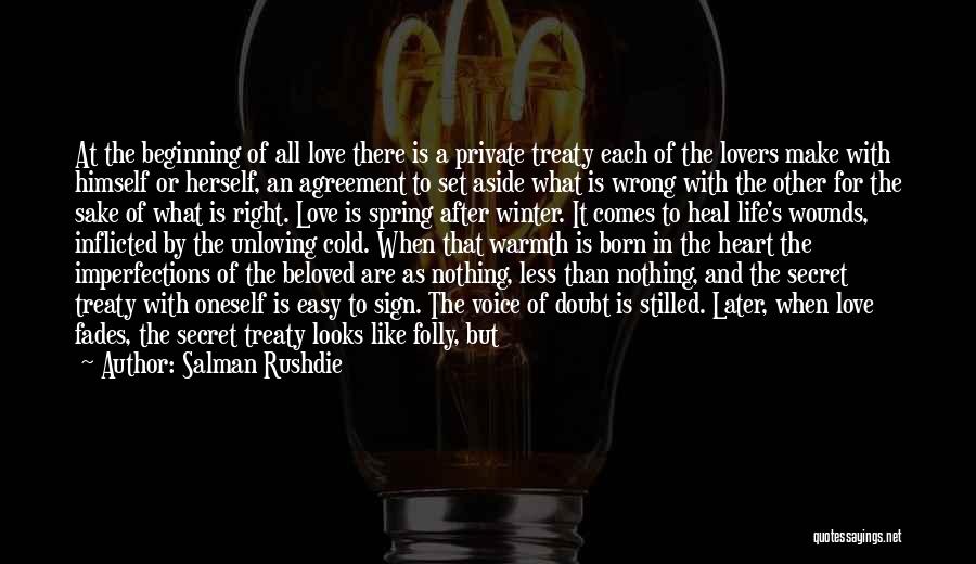 Salman Rushdie Quotes: At The Beginning Of All Love There Is A Private Treaty Each Of The Lovers Make With Himself Or Herself,