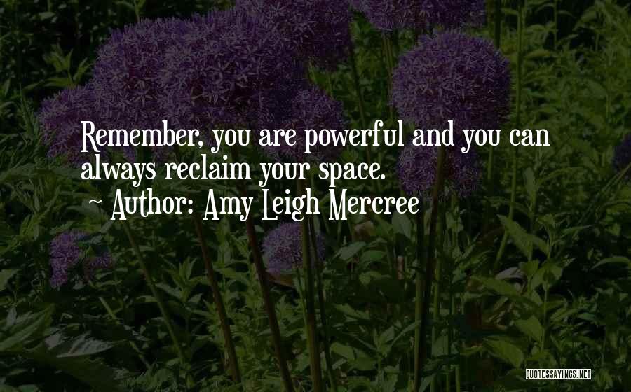 Amy Leigh Mercree Quotes: Remember, You Are Powerful And You Can Always Reclaim Your Space.