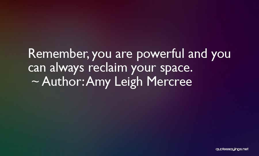 Amy Leigh Mercree Quotes: Remember, You Are Powerful And You Can Always Reclaim Your Space.