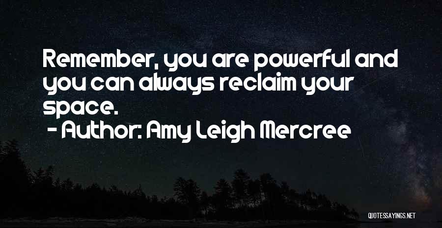 Amy Leigh Mercree Quotes: Remember, You Are Powerful And You Can Always Reclaim Your Space.