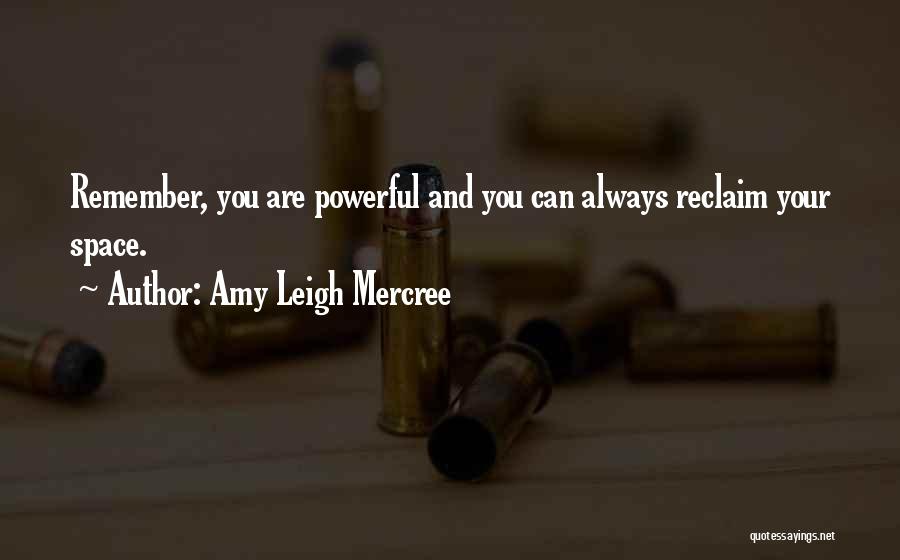 Amy Leigh Mercree Quotes: Remember, You Are Powerful And You Can Always Reclaim Your Space.