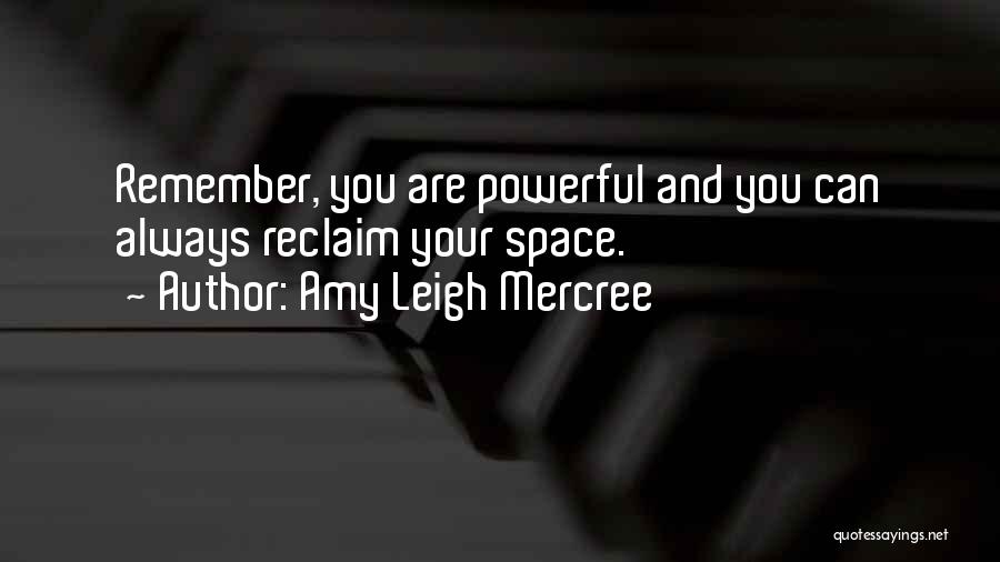 Amy Leigh Mercree Quotes: Remember, You Are Powerful And You Can Always Reclaim Your Space.