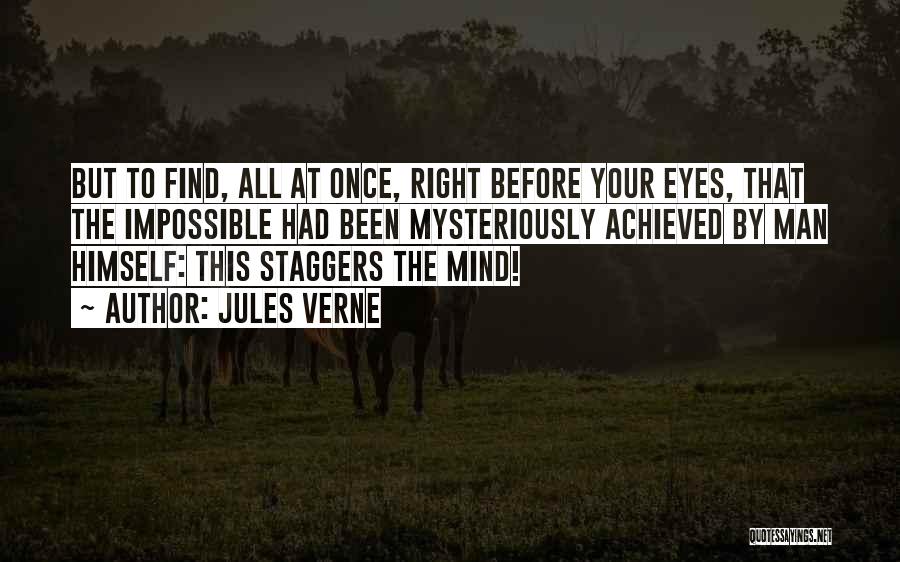 Jules Verne Quotes: But To Find, All At Once, Right Before Your Eyes, That The Impossible Had Been Mysteriously Achieved By Man Himself: