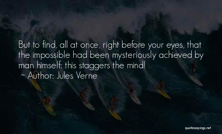 Jules Verne Quotes: But To Find, All At Once, Right Before Your Eyes, That The Impossible Had Been Mysteriously Achieved By Man Himself: