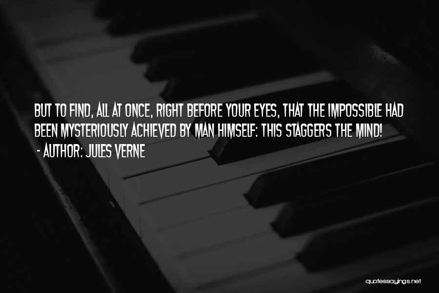 Jules Verne Quotes: But To Find, All At Once, Right Before Your Eyes, That The Impossible Had Been Mysteriously Achieved By Man Himself: