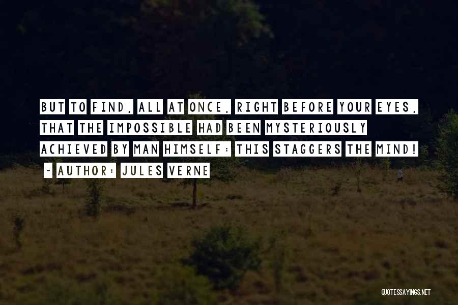 Jules Verne Quotes: But To Find, All At Once, Right Before Your Eyes, That The Impossible Had Been Mysteriously Achieved By Man Himself: