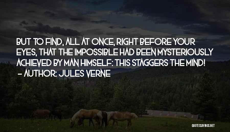 Jules Verne Quotes: But To Find, All At Once, Right Before Your Eyes, That The Impossible Had Been Mysteriously Achieved By Man Himself: