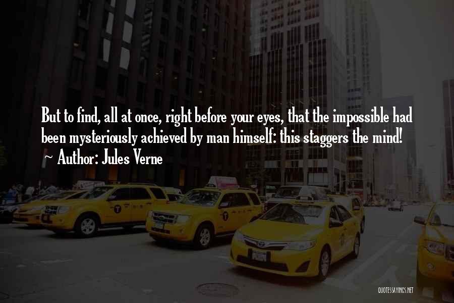 Jules Verne Quotes: But To Find, All At Once, Right Before Your Eyes, That The Impossible Had Been Mysteriously Achieved By Man Himself: