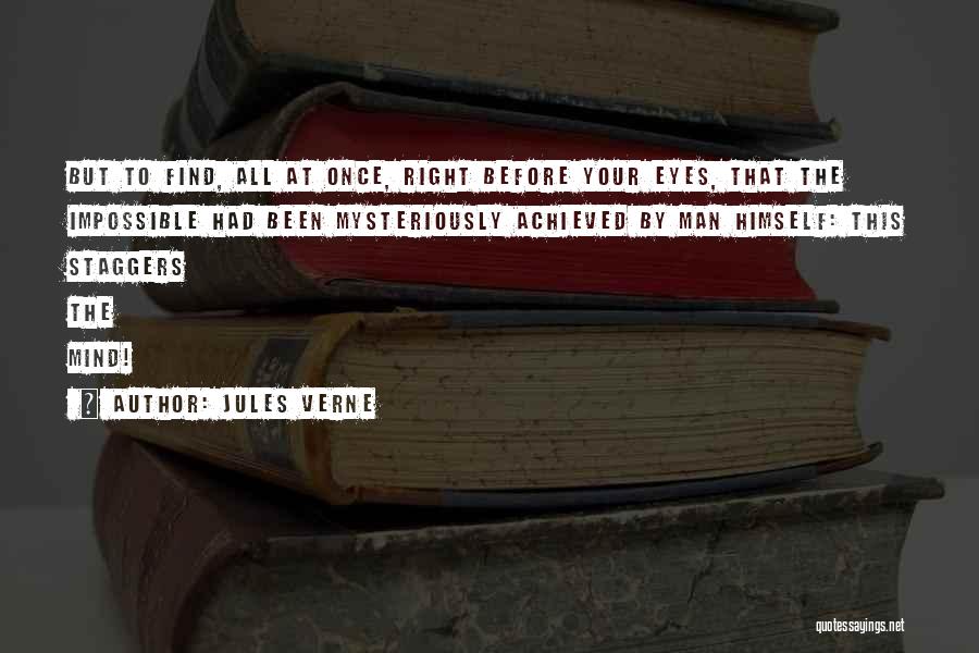 Jules Verne Quotes: But To Find, All At Once, Right Before Your Eyes, That The Impossible Had Been Mysteriously Achieved By Man Himself: