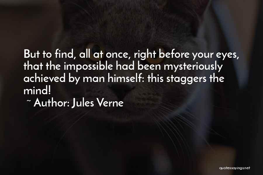 Jules Verne Quotes: But To Find, All At Once, Right Before Your Eyes, That The Impossible Had Been Mysteriously Achieved By Man Himself: