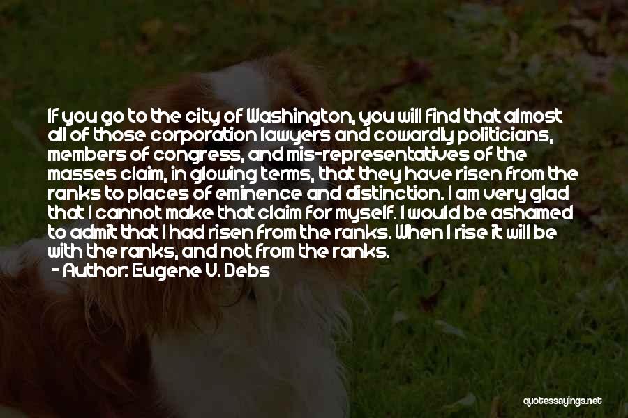 Eugene V. Debs Quotes: If You Go To The City Of Washington, You Will Find That Almost All Of Those Corporation Lawyers And Cowardly