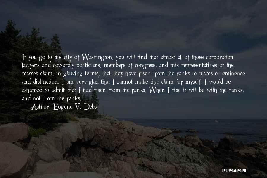 Eugene V. Debs Quotes: If You Go To The City Of Washington, You Will Find That Almost All Of Those Corporation Lawyers And Cowardly