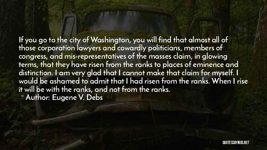 Eugene V. Debs Quotes: If You Go To The City Of Washington, You Will Find That Almost All Of Those Corporation Lawyers And Cowardly