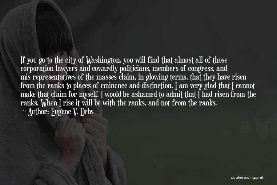 Eugene V. Debs Quotes: If You Go To The City Of Washington, You Will Find That Almost All Of Those Corporation Lawyers And Cowardly