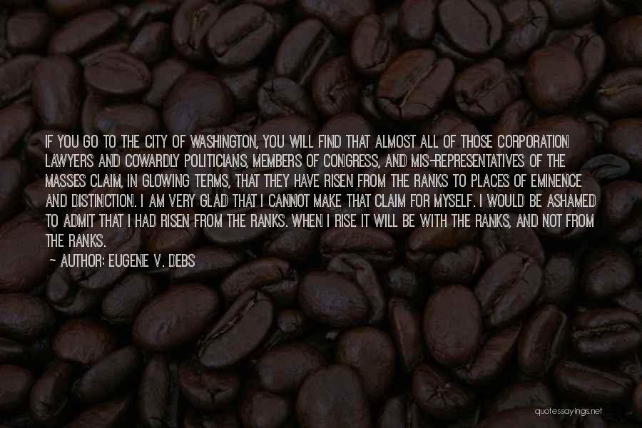 Eugene V. Debs Quotes: If You Go To The City Of Washington, You Will Find That Almost All Of Those Corporation Lawyers And Cowardly