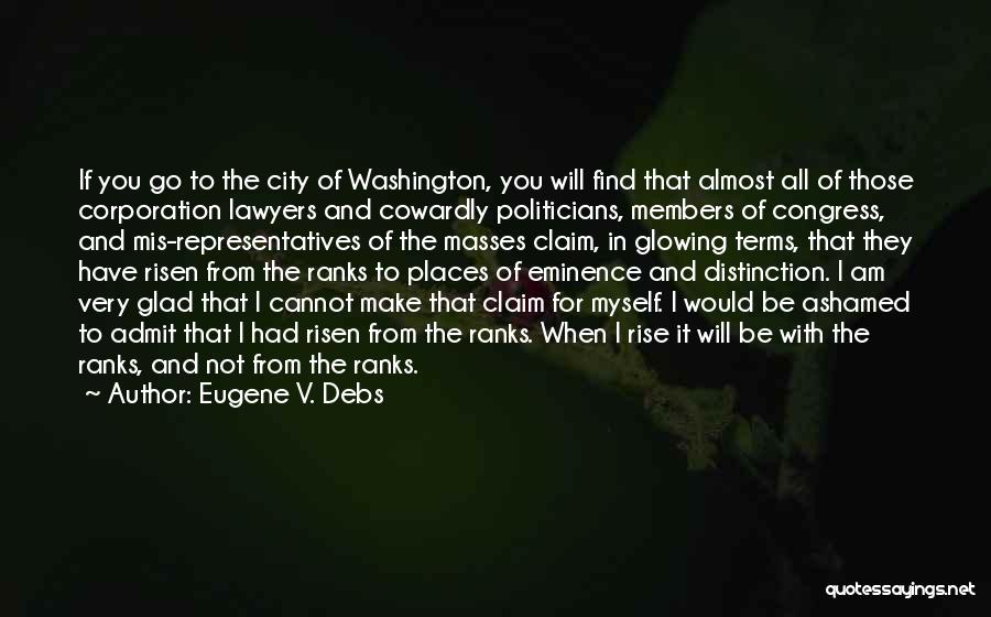 Eugene V. Debs Quotes: If You Go To The City Of Washington, You Will Find That Almost All Of Those Corporation Lawyers And Cowardly