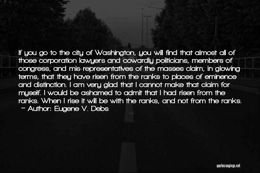 Eugene V. Debs Quotes: If You Go To The City Of Washington, You Will Find That Almost All Of Those Corporation Lawyers And Cowardly