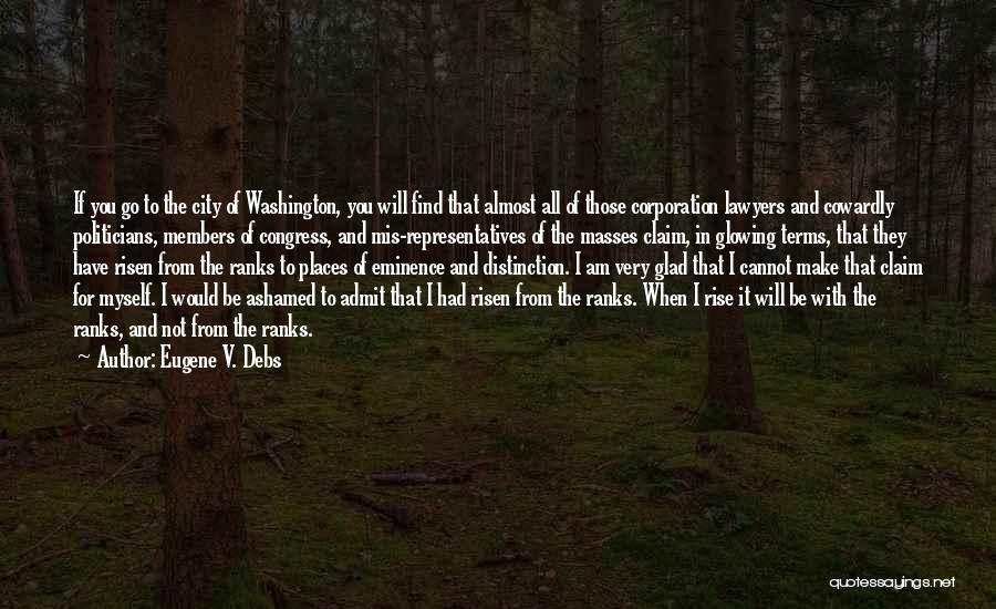 Eugene V. Debs Quotes: If You Go To The City Of Washington, You Will Find That Almost All Of Those Corporation Lawyers And Cowardly