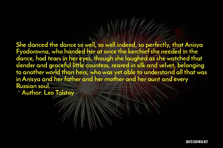 Leo Tolstoy Quotes: She Danced The Dance So Well, So Well Indeed, So Perfectly, That Anisya Fyodorovna, Who Handed Her At Once The