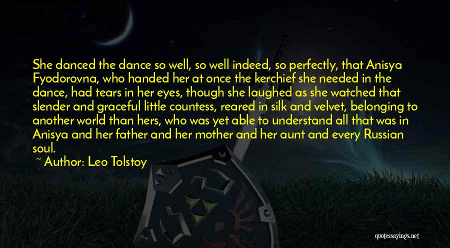 Leo Tolstoy Quotes: She Danced The Dance So Well, So Well Indeed, So Perfectly, That Anisya Fyodorovna, Who Handed Her At Once The