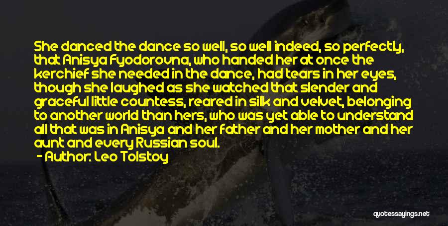 Leo Tolstoy Quotes: She Danced The Dance So Well, So Well Indeed, So Perfectly, That Anisya Fyodorovna, Who Handed Her At Once The