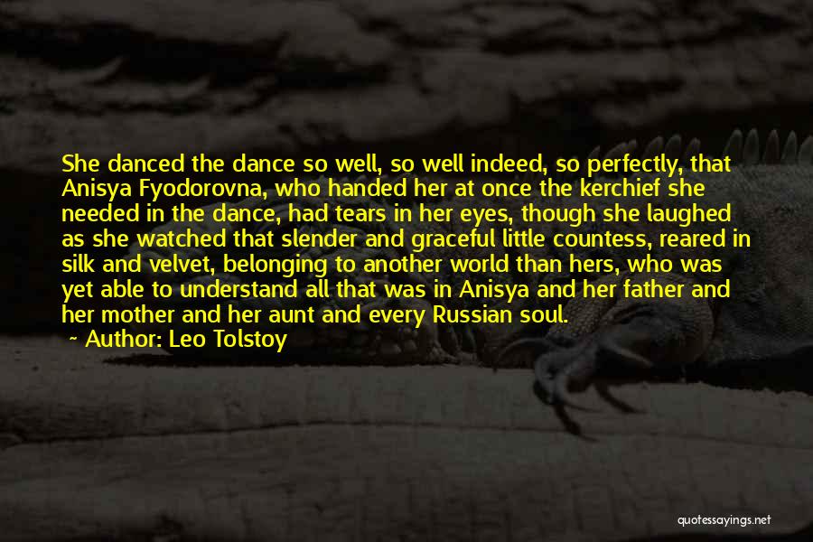 Leo Tolstoy Quotes: She Danced The Dance So Well, So Well Indeed, So Perfectly, That Anisya Fyodorovna, Who Handed Her At Once The