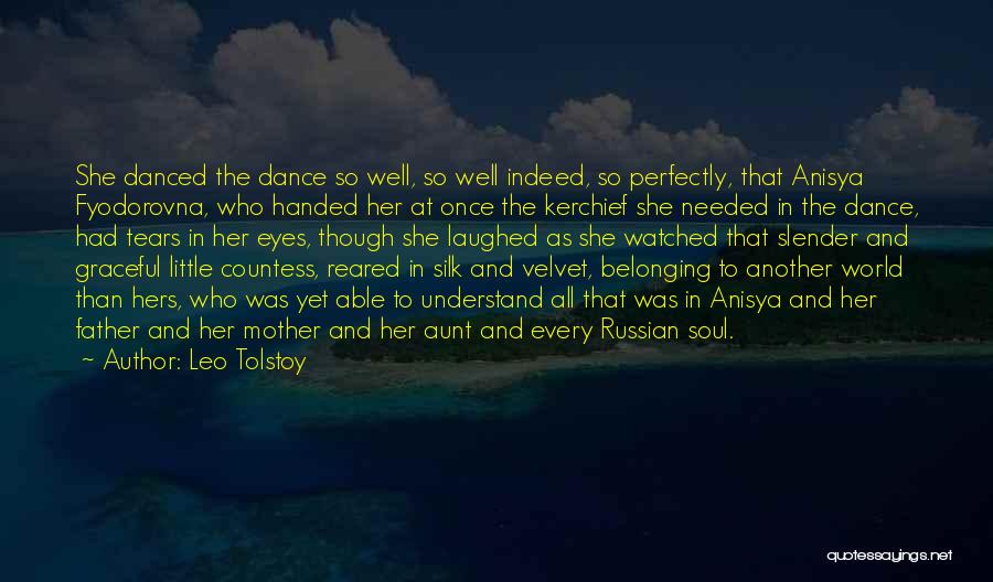 Leo Tolstoy Quotes: She Danced The Dance So Well, So Well Indeed, So Perfectly, That Anisya Fyodorovna, Who Handed Her At Once The