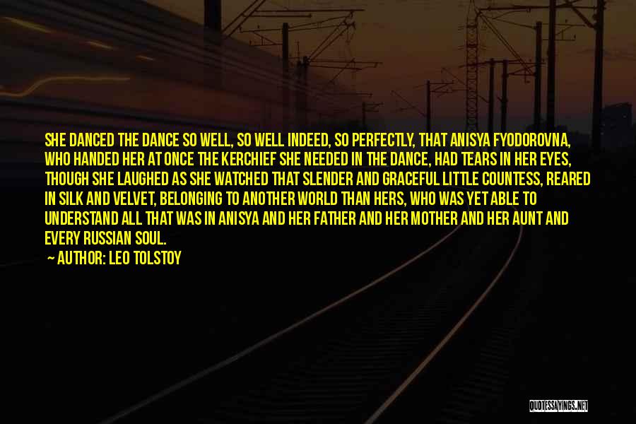 Leo Tolstoy Quotes: She Danced The Dance So Well, So Well Indeed, So Perfectly, That Anisya Fyodorovna, Who Handed Her At Once The