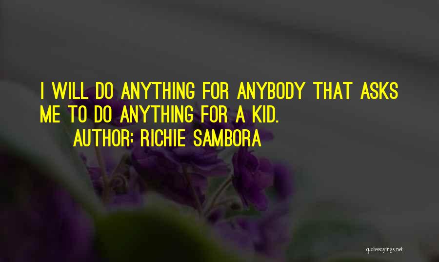 Richie Sambora Quotes: I Will Do Anything For Anybody That Asks Me To Do Anything For A Kid.
