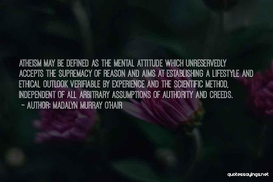 Madalyn Murray O'Hair Quotes: Atheism May Be Defined As The Mental Attitude Which Unreservedly Accepts The Supremacy Of Reason And Aims At Establishing A