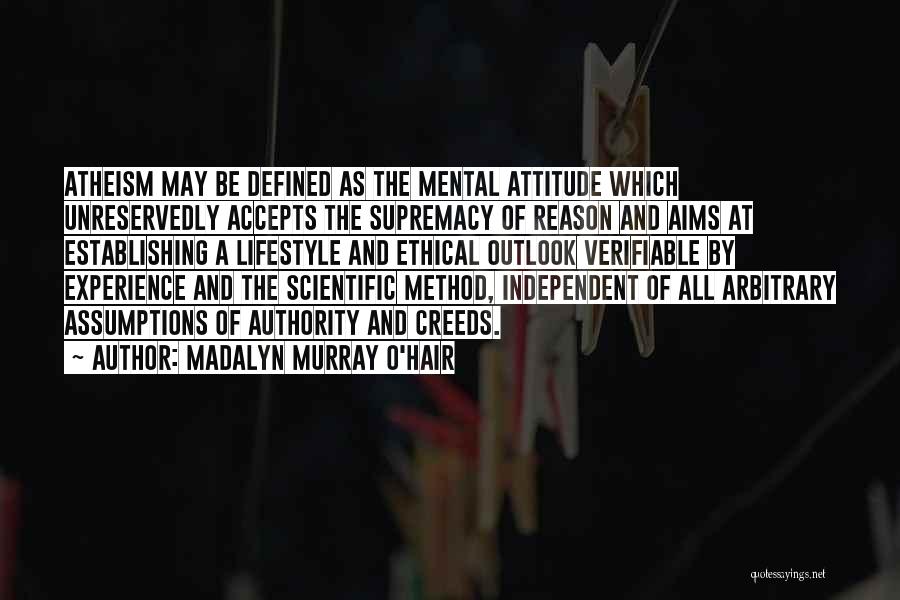 Madalyn Murray O'Hair Quotes: Atheism May Be Defined As The Mental Attitude Which Unreservedly Accepts The Supremacy Of Reason And Aims At Establishing A