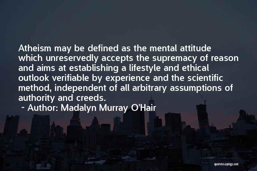 Madalyn Murray O'Hair Quotes: Atheism May Be Defined As The Mental Attitude Which Unreservedly Accepts The Supremacy Of Reason And Aims At Establishing A